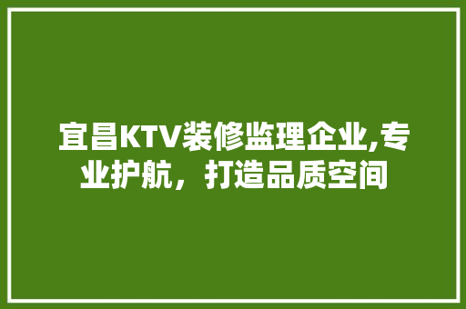 宜昌KTV装修监理企业,专业护航，打造品质空间