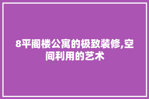 8平阁楼公寓的极致装修,空间利用的艺术 地板材料