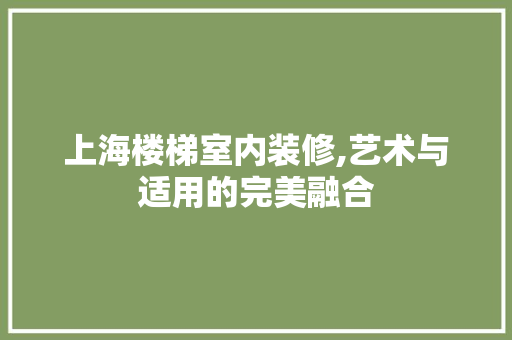 上海楼梯室内装修,艺术与适用的完美融合 软装设计
