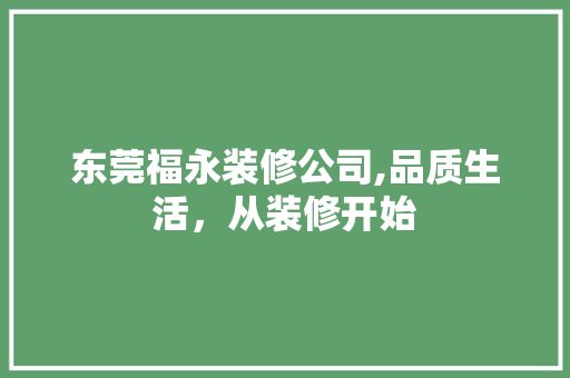 东莞福永装修公司,品质生活，从装修开始 地板材料