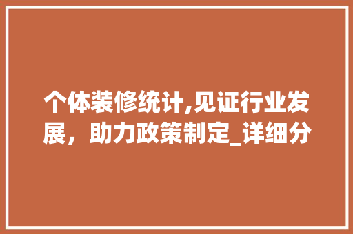 个体装修统计,见证行业发展，助力政策制定_详细分析个体装修纳入统计的意义 卧室装修