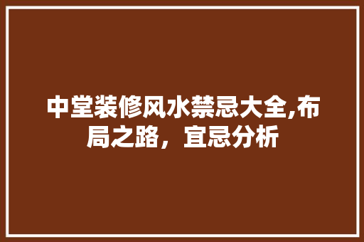 中堂装修风水禁忌大全,布局之路，宜忌分析