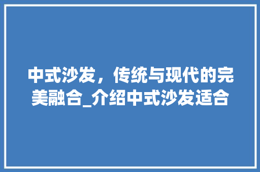 中式沙发，传统与现代的完美融合_介绍中式沙发适合的装修风格 中式风格装饰
