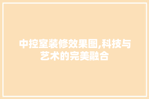 中控室装修效果图,科技与艺术的完美融合 卧室装修