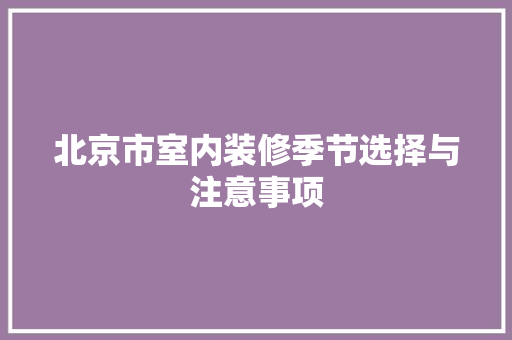 北京市室内装修季节选择与注意事项