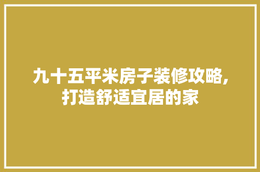 九十五平米房子装修攻略,打造舒适宜居的家 客厅装修