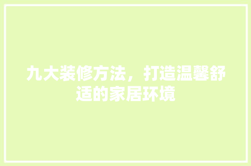 九大装修方法，打造温馨舒适的家居环境