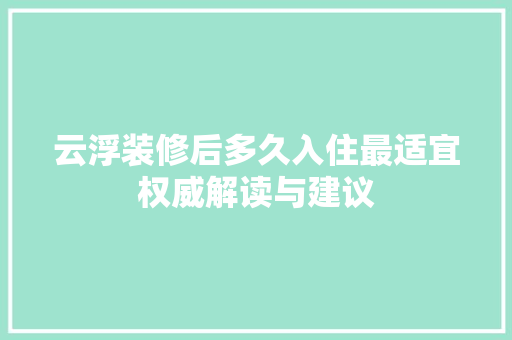 云浮装修后多久入住最适宜权威解读与建议 地板材料
