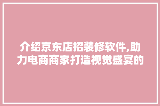 介绍京东店招装修软件,助力电商商家打造视觉盛宴的方法 客厅装修
