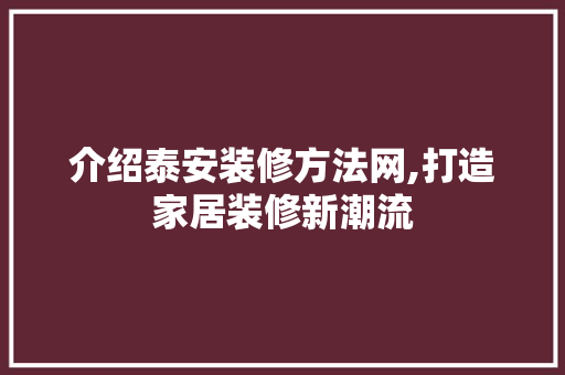 介绍泰安装修方法网,打造家居装修新潮流 地板材料
