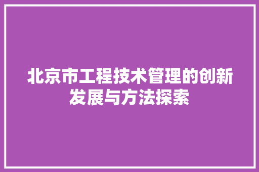北京市工程技术管理的创新发展与方法探索 家居装修