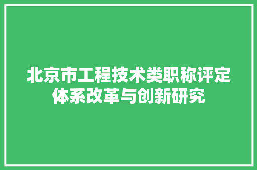 北京市工程技术类职称评定体系改革与创新研究 家居装修