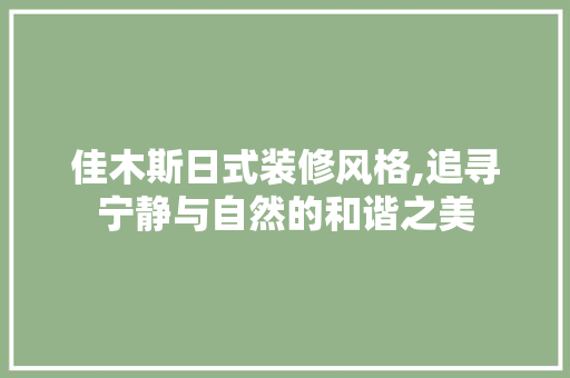 佳木斯日式装修风格,追寻宁静与自然的和谐之美 软装设计
