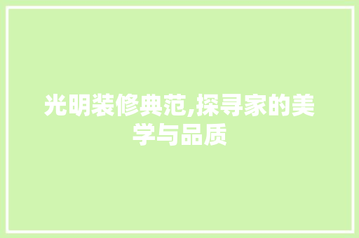 光明装修典范,探寻家的美学与品质 地板材料
