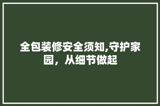 全包装修安全须知,守护家园，从细节做起