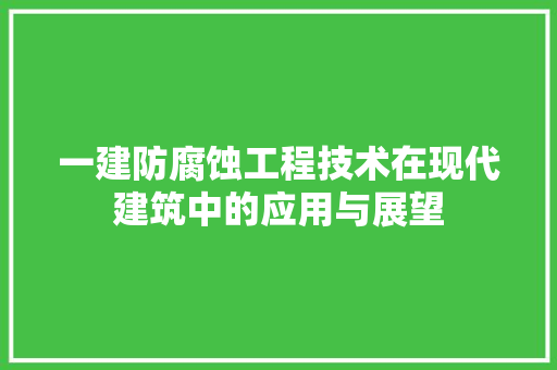 一建防腐蚀工程技术在现代建筑中的应用与展望