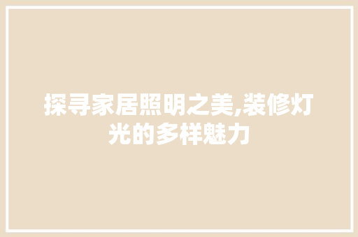 探寻家居照明之美,装修灯光的多样魅力 地板材料