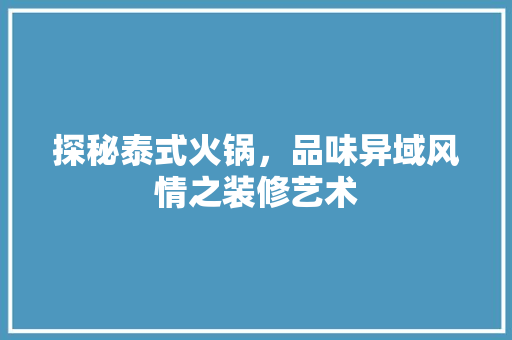 探秘泰式火锅，品味异域风情之装修艺术