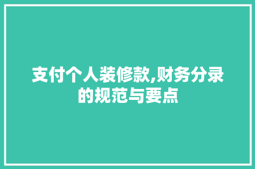 支付个人装修款,财务分录的规范与要点 室内设计