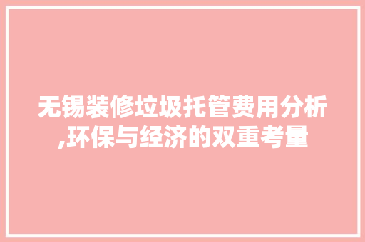 无锡装修垃圾托管费用分析,环保与经济的双重考量 室内设计