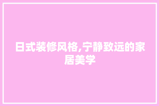 日式装修风格,宁静致远的家居美学 中式风格装饰