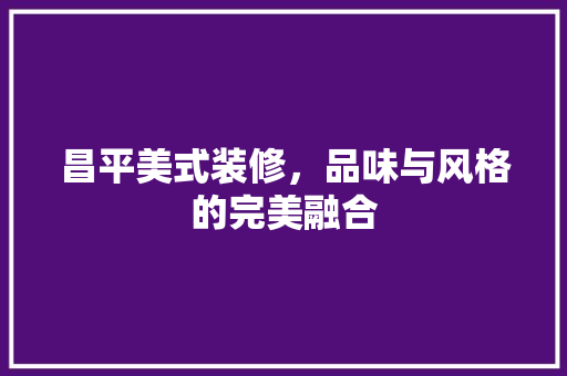 昌平美式装修，品味与风格的完美融合 木雕艺术