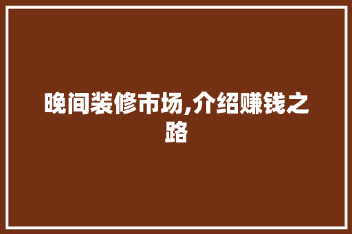 晚间装修市场,介绍赚钱之路 室内设计