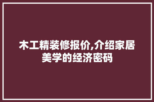 木工精装修报价,介绍家居美学的经济密码 家居装修