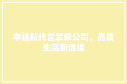 李佳航代言装修公司，品质生活新选择 客厅装修