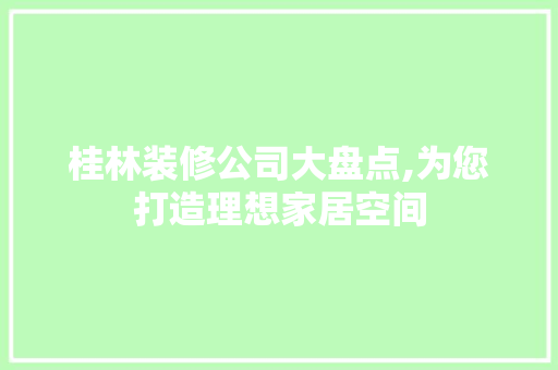 桂林装修公司大盘点,为您打造理想家居空间 现代风格装饰