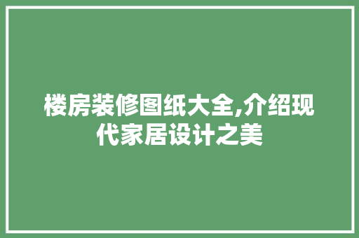 楼房装修图纸大全,介绍现代家居设计之美 现代风格装饰