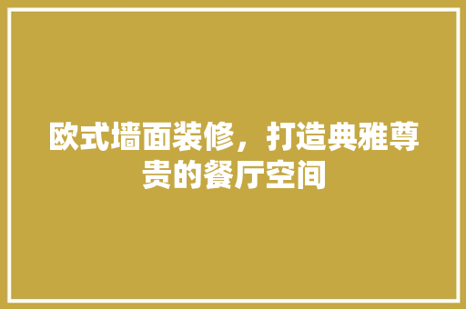 欧式墙面装修，打造典雅尊贵的餐厅空间 室内设计