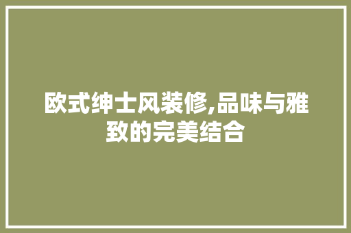 欧式绅士风装修,品味与雅致的完美结合 软装设计