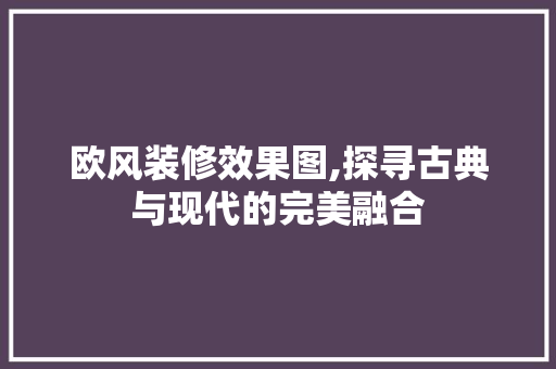 欧风装修效果图,探寻古典与现代的完美融合 卧室装修