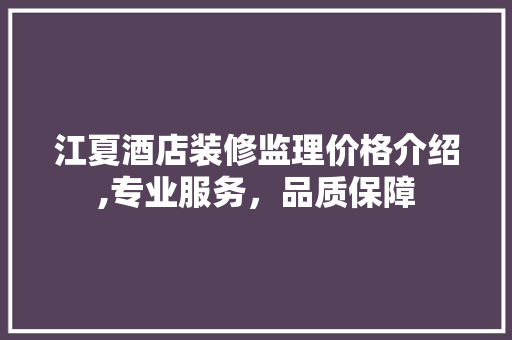 江夏酒店装修监理价格介绍,专业服务，品质保障 现代风格装饰