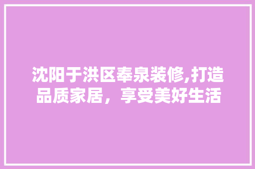 沈阳于洪区奉泉装修,打造品质家居，享受美好生活 地板材料