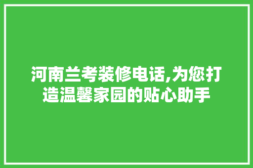 河南兰考装修电话,为您打造温馨家园的贴心助手 家居装修