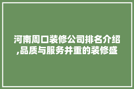 河南周口装修公司排名介绍,品质与服务并重的装修盛宴 软装设计