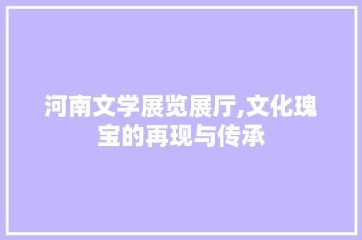 河南文学展览展厅,文化瑰宝的再现与传承 室内设计
