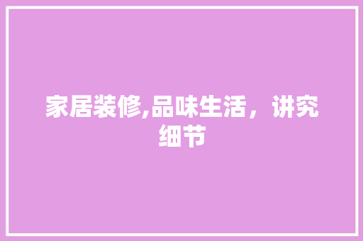 家居装修,品味生活，讲究细节 家居装修