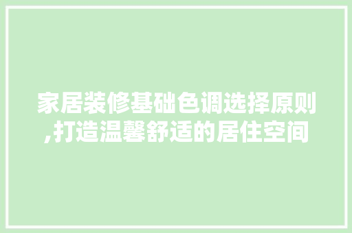 家居装修基础色调选择原则,打造温馨舒适的居住空间 卧室装修
