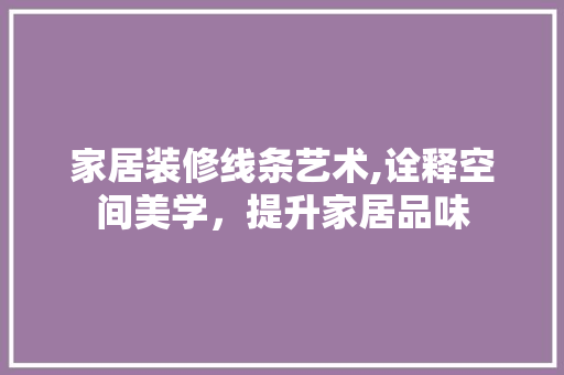 家居装修线条艺术,诠释空间美学，提升家居品味 卧室装修