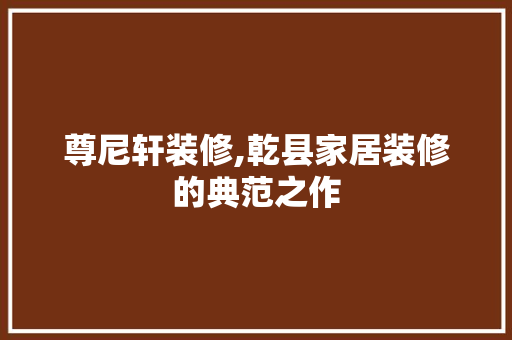 尊尼轩装修,乾县家居装修的典范之作 卧室装修