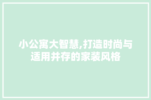 小公寓大智慧,打造时尚与适用并存的家装风格 家居装修