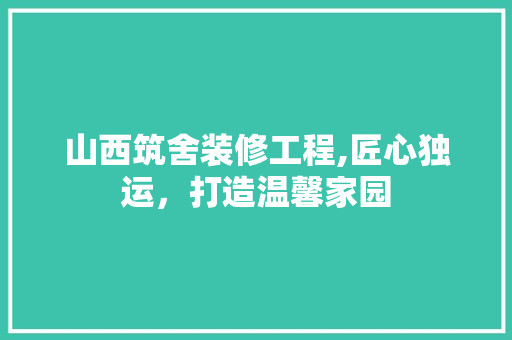 山西筑舍装修工程,匠心独运，打造温馨家园 客厅装修