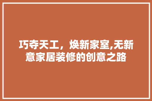 巧夺天工，焕新家室,无新意家居装修的创意之路 现代风格装饰