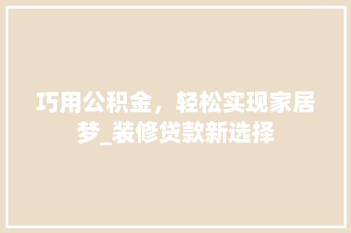 巧用公积金，轻松实现家居梦_装修贷款新选择 软装设计