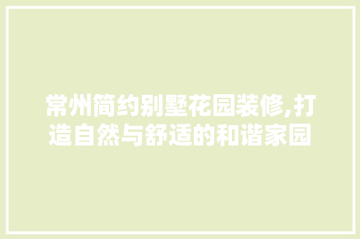 常州简约别墅花园装修,打造自然与舒适的和谐家园 现代风格装饰