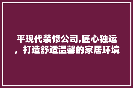 平现代装修公司,匠心独运，打造舒适温馨的家居环境 卧室装修