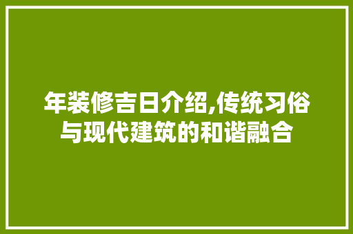 年装修吉日介绍,传统习俗与现代建筑的和谐融合 中式风格装饰